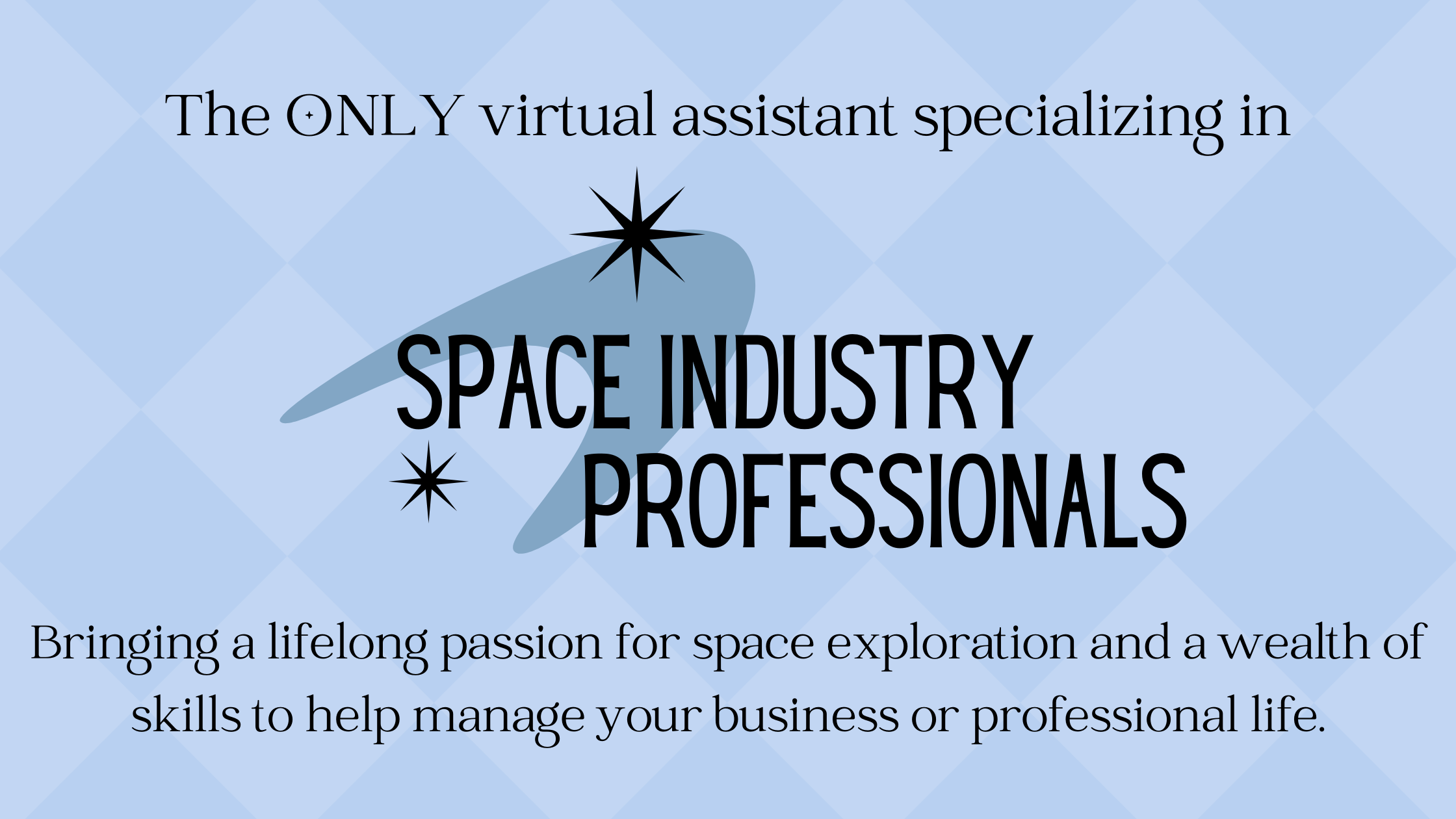 Image contains a light blue diamond background with black text that reads "The ONLY virtual assistant specializing in space industry professionals.  Bringing a lifelong passion for space exploration and a wealth of skills to help manage your business or professional life." There is also a grey-blue midcentury style boomerang graphic and two black midcentury style starbursts.